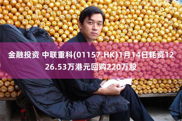 金融投资 中联重科(01157.HK)1月14日耗资1226.53万港元回购220万股